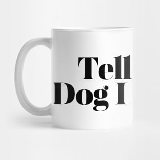 Tell Your Dog I Said Hi - Dog Quotes Mug